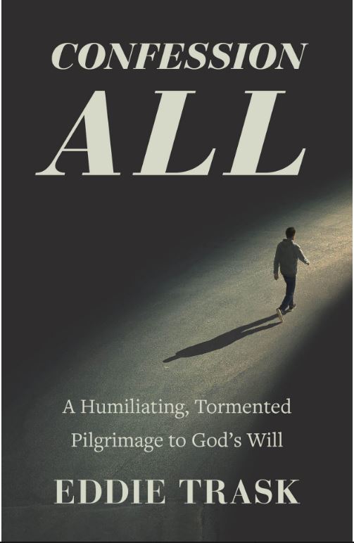 Recommended Reading: “Confession All: A Humiliating, Tormented Pilgrimage to God’s Will” by Eddie Trask